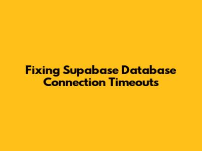 Fixing Supabase Database Connection Timeouts
