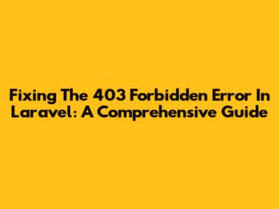 Fixing The 403 Forbidden Error In Laravel: A Comprehensive Guide