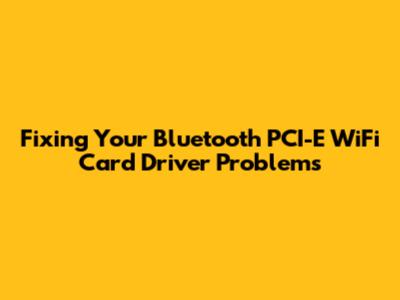Fixing Your Bluetooth PCI-E WiFi Card Driver Problems