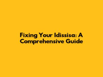 Fixing Your Idissisa: A Comprehensive Guide