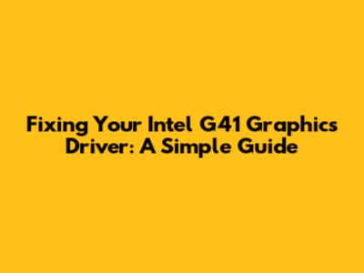Fixing Your Intel G41 Graphics Driver: A Simple Guide