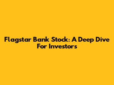 Flagstar Bank Stock: A Deep Dive For Investors