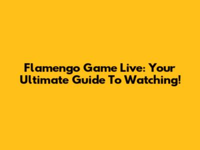 Flamengo Game Live: Your Ultimate Guide To Watching!