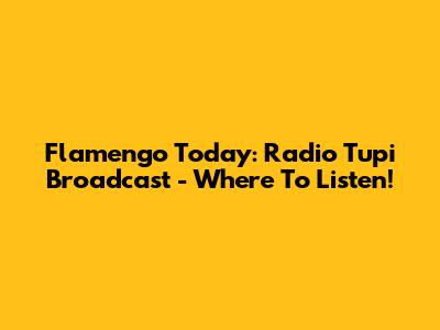 Flamengo Today: Radio Tupi Broadcast - Where To Listen!