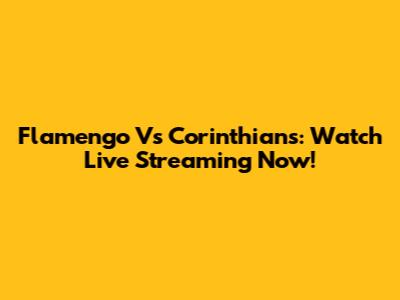 Flamengo Vs Corinthians: Watch Live Streaming Now!