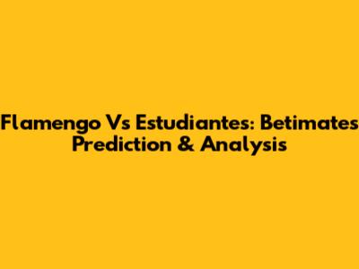 Flamengo Vs Estudiantes: Betimate's Prediction & Analysis