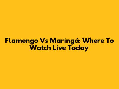 Flamengo Vs Maringá: Where To Watch Live Today