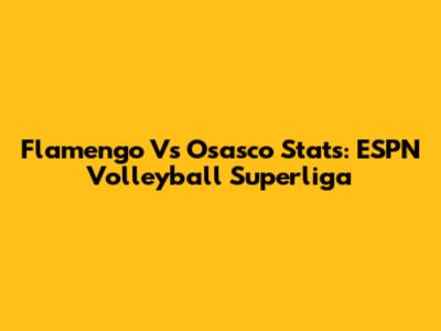 Flamengo Vs Osasco Stats: ESPN Volleyball Superliga