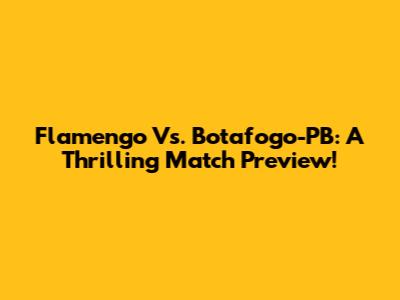 Flamengo Vs. Botafogo-PB: A Thrilling Match Preview!