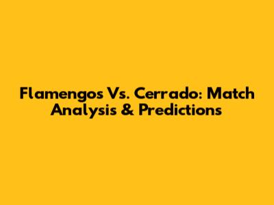 Flamengos Vs. Cerrado: Match Analysis & Predictions