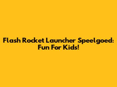 Flash Rocket Launcher Speelgoed: Fun For Kids!