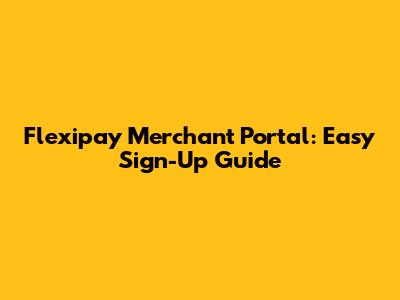Flexipay Merchant Portal: Easy Sign-Up Guide
