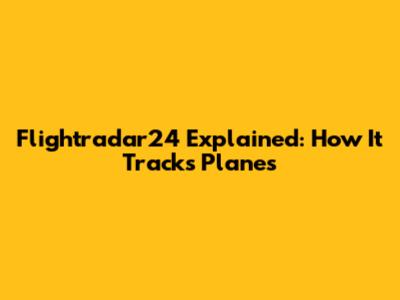 Flightradar24 Explained: How It Tracks Planes