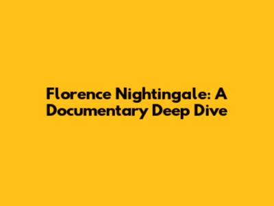 Florence Nightingale: A Documentary Deep Dive