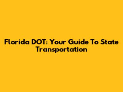 Florida DOT: Your Guide To State Transportation