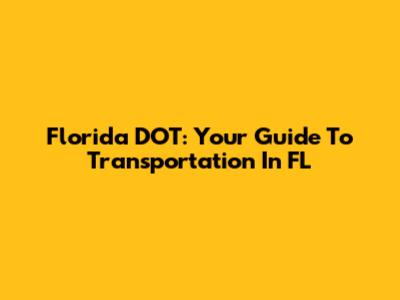 Florida DOT: Your Guide To Transportation In FL