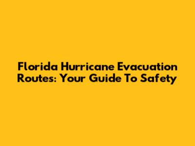 Florida Hurricane Evacuation Routes: Your Guide To Safety