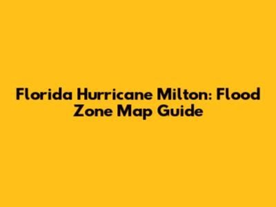 Florida Hurricane Milton: Flood Zone Map Guide