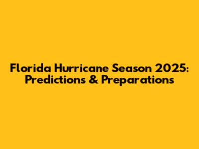 Florida Hurricane Season 2025: Predictions & Preparations