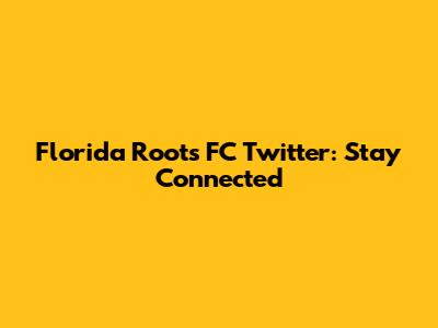 Florida Roots FC Twitter: Stay Connected