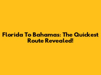 Florida To Bahamas: The Quickest Route Revealed!