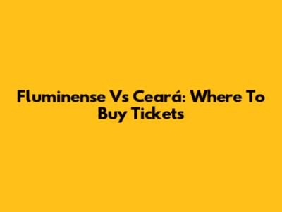 Fluminense Vs Ceará: Where To Buy Tickets