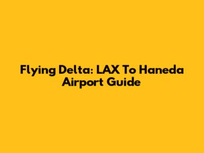 Flying Delta: LAX To Haneda Airport Guide