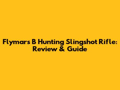 Flymars B Hunting Slingshot Rifle: Review & Guide