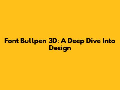 Font Bullpen 3D: A Deep Dive Into Design