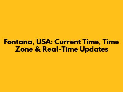 Fontana, USA: Current Time, Time Zone & Real-Time Updates