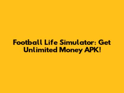 Football Life Simulator: Get Unlimited Money APK!
