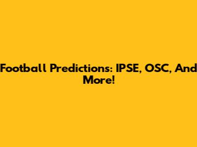Football Predictions: IPSE, OSC, And More!