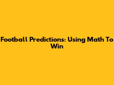 Football Predictions: Using Math To Win