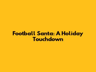 Football Santa: A Holiday Touchdown