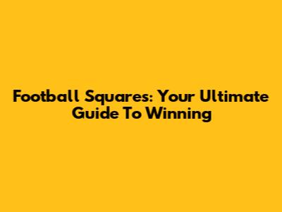 Football Squares: Your Ultimate Guide To Winning