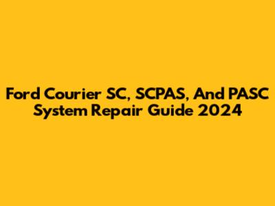 Ford Courier SC, SCPAS, And PASC System Repair Guide 2024