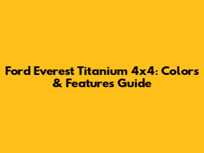 Ford Everest Titanium 4x4: Colors & Features Guide