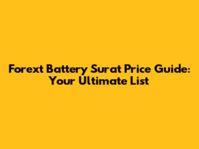 Forext Battery Surat Price Guide: Your Ultimate List