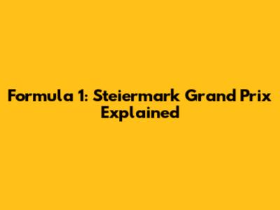 Formula 1: Steiermark Grand Prix Explained