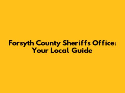 Forsyth County Sheriff's Office: Your Local Guide