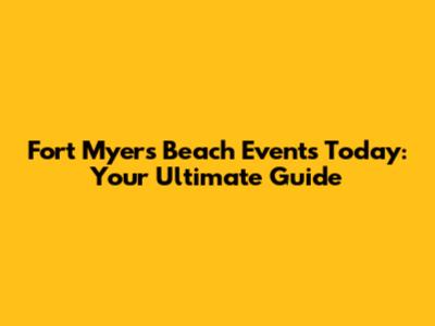 Fort Myers Beach Events Today: Your Ultimate Guide
