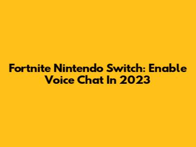 Fortnite Nintendo Switch: Enable Voice Chat In 2023