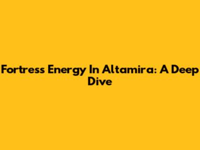 Fortress Energy In Altamira: A Deep Dive