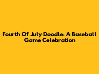 Fourth Of July Doodle: A Baseball Game Celebration