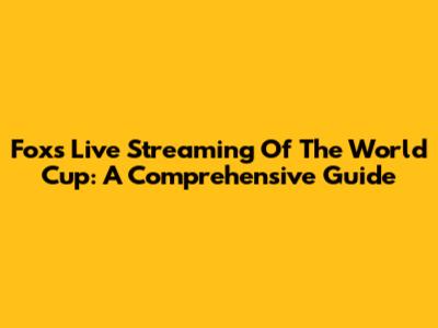 Fox's Live Streaming Of The World Cup: A Comprehensive Guide