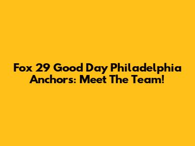 Fox 29 Good Day Philadelphia Anchors: Meet The Team!