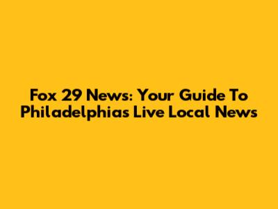 Fox 29 News: Your Guide To Philadelphia's Live Local News