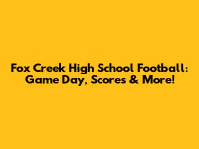 Fox Creek High School Football: Game Day, Scores & More!