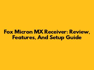 Fox Micron MX Receiver: Review, Features, And Setup Guide