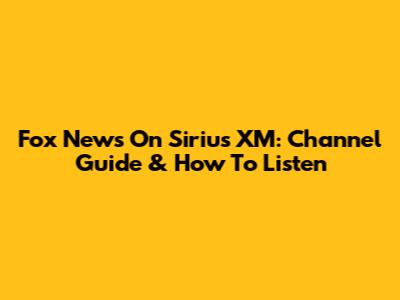 Fox News On Sirius XM: Channel Guide & How To Listen